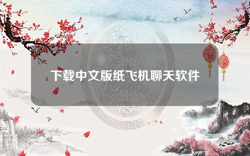 下载中文版纸飞机聊天软件(下载中文版纸飞机聊天app)