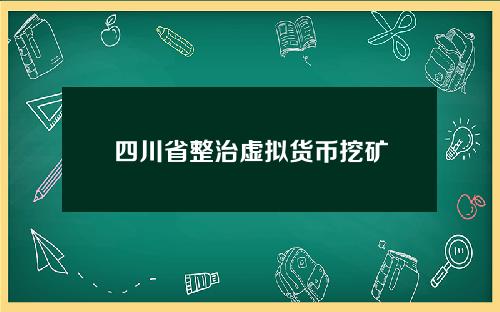 四川省整治虚拟货币挖矿