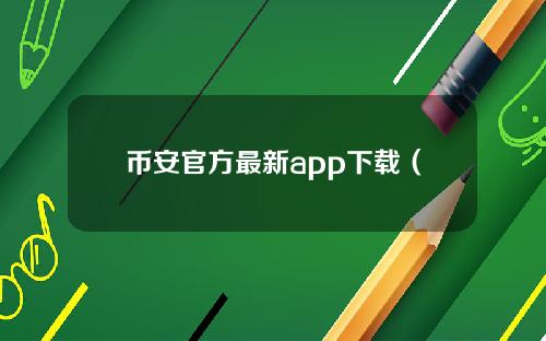 币安官方最新app下载（币安APP官方）