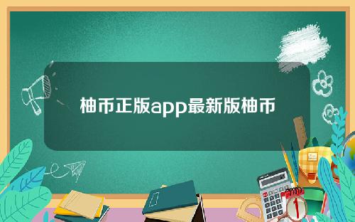 柚币正版app最新版柚币eos官方手机新最新版下载