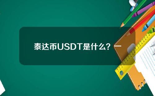 泰达币USDT是什么？一文读懂泰达币。USDT