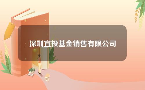 深圳宜投基金销售有限公司官网(宜投金融)