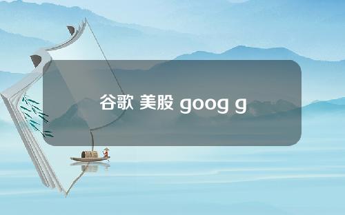 谷歌 美股 goog googl google市盈率