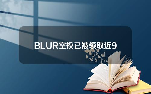 BLUR空投已被领取近94%，BiddingPoolsTVL超1.2亿美元