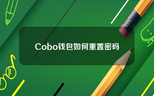 Cobo钱包如何重置密码（cobo钱包地址怎么弄）