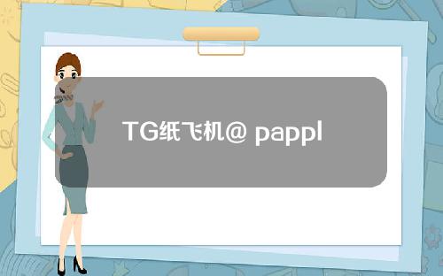TG纸飞机@ papplecc(下载TG纸飞机中文版)