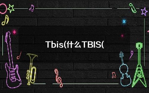 Tbis(什么TBIS(TBI)
