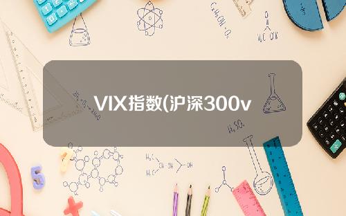VIX指数(沪深300vix指数)