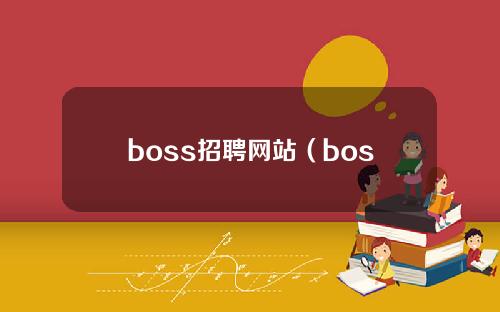 boss招聘网站（boss招聘网站官网）