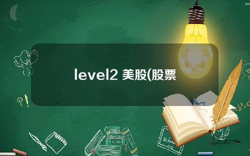 level2 美股(股票level2是什么意思)