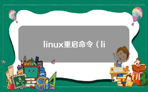 linux重启命令（linux重启网卡命令）